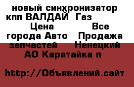  новый синхронизатор кпп ВАЛДАЙ, Газ 3308,3309 › Цена ­ 6 500 - Все города Авто » Продажа запчастей   . Ненецкий АО,Каратайка п.